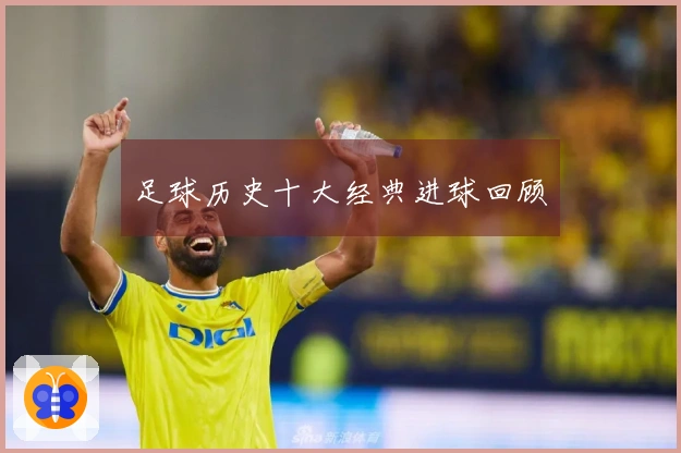 足球历史十大经典进球回顾