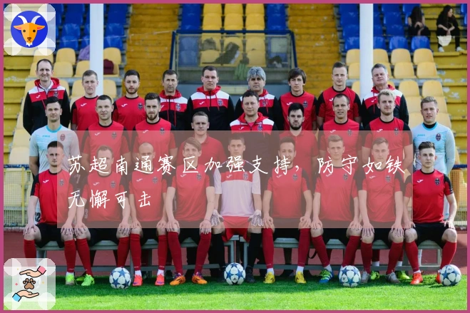苏超南通赛区加强支持，防守如铁无懈可击